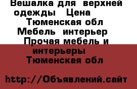 Вешалка для  верхней одежды › Цена ­ 600 - Тюменская обл. Мебель, интерьер » Прочая мебель и интерьеры   . Тюменская обл.